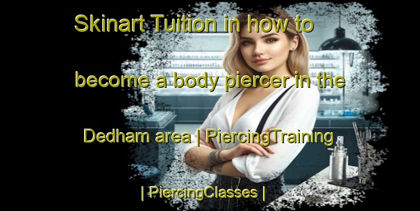 Skinart Tuition in how to become a body piercer in the Dedham area | PiercingTraining | PiercingClasses | SkinartTraining-United States